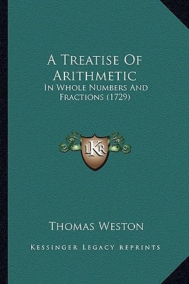 A Treatise Of Arithmetic: In Whole Numbers And Fractions (1729)