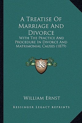 A Treatise Of Marriage And Divorce: With The Practice And Procedure In Divorce And Matrimonial Causes (1879)