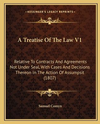 A Treatise of the Law V1: Relative to Contracts and Agreements Not Under Seal, with Cases and Decisions Thereon in the Action of Assumpsit (1807)