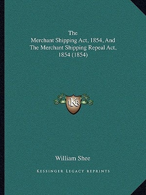 The Merchant Shipping Act, 1854, And The Merchant Shipping Repeal Act, 1854 (1854)