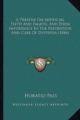 A Treatise On Artificial Teeth And Palates, And Their Importance In The Prevention And Cure Of Dyspepsia (1846)