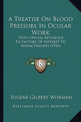 A Treatise On Blood Pressure In Ocular Work: With Special Reference To Factors Of Interest To Refractionists (1916)