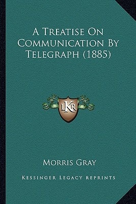 A Treatise On Communication By Telegraph (1885)