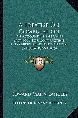 A Treatise On Computation: An Account Of The Chief Methods For Contracting And Abbreviating Arithmetical Calculations (1895)