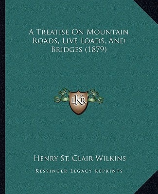 A Treatise On Mountain Roads, Live Loads, And Bridges (1879)