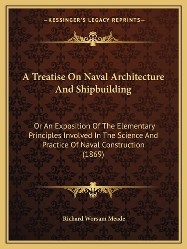 A Treatise On Naval Architecture And Shipbuilding: Or An Exposition Of The Elementary Principles Involved In The Science And Practice Of Naval Construction (1869)