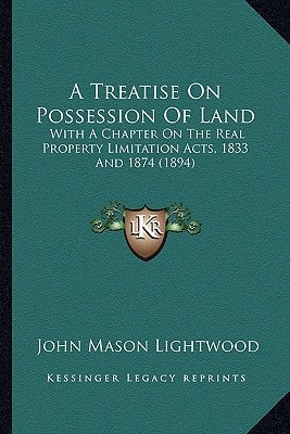 A Treatise On Possession Of Land: With A Chapter On The Real Property Limitation Acts, 1833 And 1874 (1894)