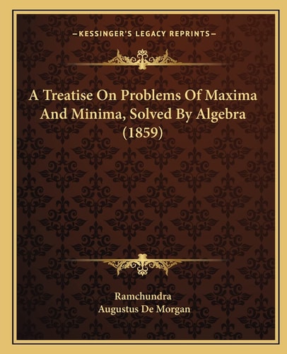A Treatise On Problems Of Maxima And Minima, Solved By Algebra (1859)
