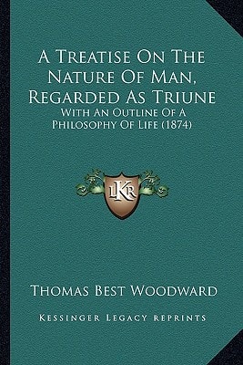 A Treatise On The Nature Of Man, Regarded As Triune: With An Outline Of A Philosophy Of Life (1874)