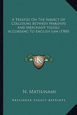 A Treatise On The Subject Of Collisions Between Warships And Merchant Vessels According To English Law (1900)