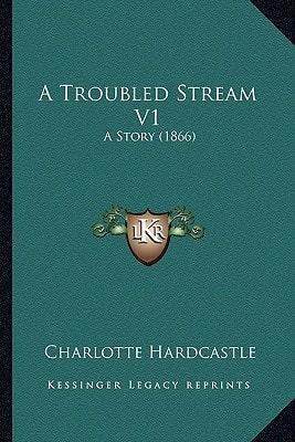 A Troubled Stream V1: A Story (1866)