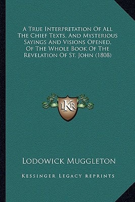 A True Interpretation Of All The Chief Texts, And Mysterious Sayings And Visions Opened, Of The Whole Book Of The Revelation Of St. John (1808)