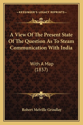 A View Of The Present State Of The Question As To Steam Communication With India: With A Map (1837)