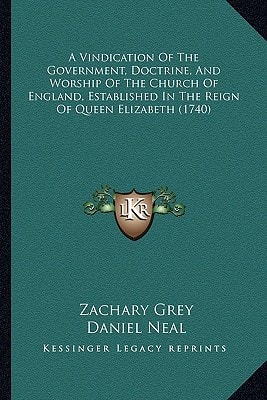 A Vindication Of The Government, Doctrine, And Worship Of The Church Of England, Established In The Reign Of Queen Elizabeth (1740)