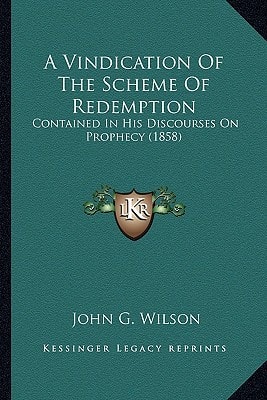 A Vindication Of The Scheme Of Redemption: Contained In His Discourses On Prophecy (1858)