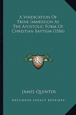 A Vindication Of Trine Immersion As The Apostolic Form Of Christian Baptism (1886)