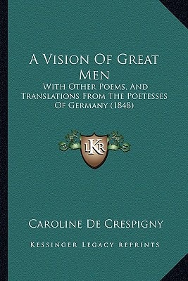 A Vision Of Great Men: With Other Poems, And Translations From The Poetesses Of Germany (1848)