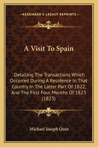 A Visit To Spain: Detailing The Transactions Which Occurred During A Residence In That Country In The Latter Part Of 1822, And The First Four Months Of 1823 (1823)