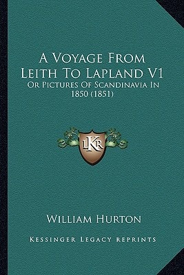 A Voyage From Leith To Lapland V1: Or Pictures Of Scandinavia In 1850 (1851)