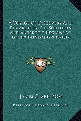A Voyage Of Discovery And Research In The Southern And Antarctic Regions V1: During The Years 1839-43 (1847)