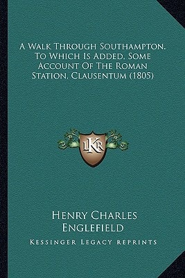 A Walk Through Southampton. To Which Is Added, Some Account Of The Roman Station, Clausentum (1805)