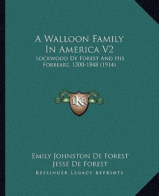 A Walloon Family In America V2: Lockwood De Forest And His Forbears, 1500-1848 (1914)