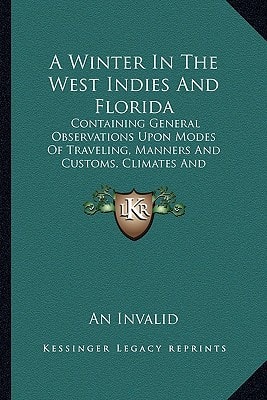 A Winter In The West Indies And Florida: Containing General Observations Upon Modes Of Traveling, Manners And Customs, Climates And Productions (1839)