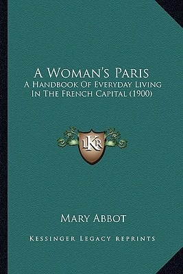 A Woman's Paris: A Handbook Of Everyday Living In The French Capital (1900)