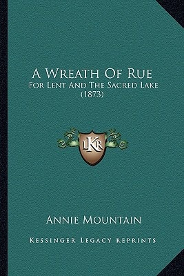 A Wreath Of Rue: For Lent And The Sacred Lake (1873)