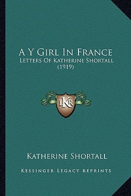 A Y Girl In France: Letters Of Katherine Shortall (1919)