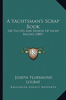 A Yachtsman's Scrap Book: Or The Ups And Downs Of Yacht Racing (1887)