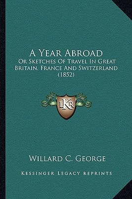 A Year Abroad: Or Sketches Of Travel In Great Britain, France And Switzerland (1852)
