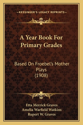 A Year Book For Primary Grades: Based On Froebel's Mother Plays (1908)