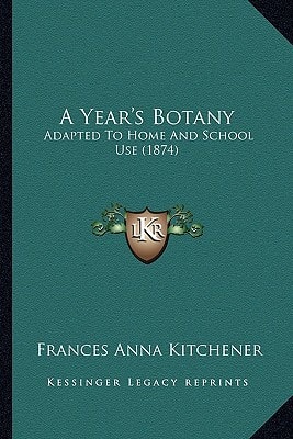 A Year's Botany: Adapted To Home And School Use (1874)