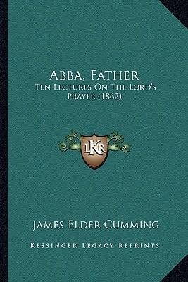 Abba, Father: Ten Lectures On The Lord's Prayer (1862)