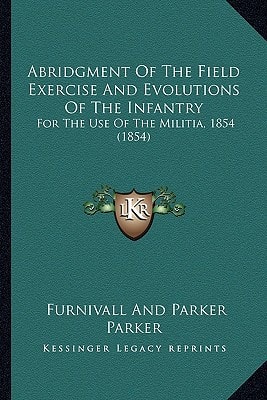 Abridgment Of The Field Exercise And Evolutions Of The Infantry: For The Use Of The Militia, 1854 (1854)