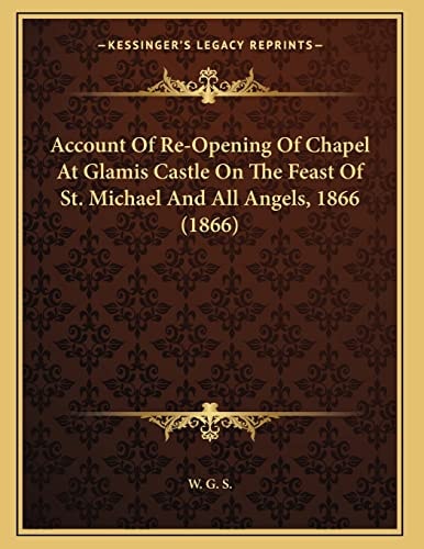 Account Of Re-Opening Of Chapel At Glamis Castle On The Feast Of St. Michael And All Angels, 1866 (1866)