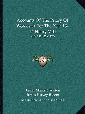 Accounts Of The Priory Of Worcester For The Year 13-14 Henry VIII: A.D. 1521-22 (1907)