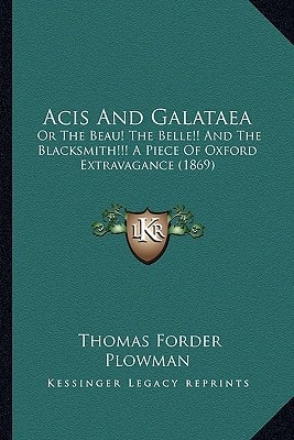 Acis And Galataea: Or The Beau! The Belle!! And The Blacksmith!!! A Piece Of Oxford Extravagance (1869)