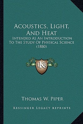 Acoustics, Light, And Heat: Intended As An Introduction To The Study Of Physical Science (1880)