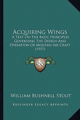 Acquiring Wings: A Text On The Basic Principles Governing The Design And Operation Of Modern Air Craft (1917)