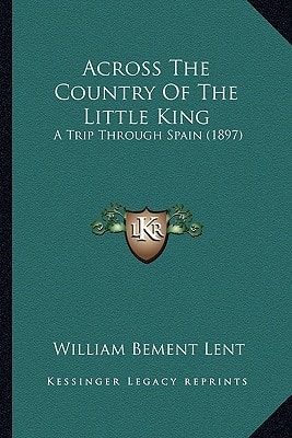 Across The Country Of The Little King: A Trip Through Spain (1897)