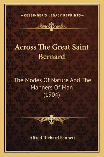 Across The Great Saint Bernard: The Modes Of Nature And The Manners Of Man (1904)