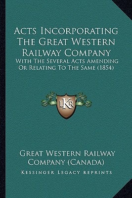 Acts Incorporating The Great Western Railway Company: With The Several Acts Amending Or Relating To The Same (1854)