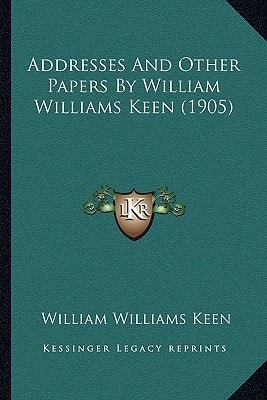Addresses And Other Papers By William Williams Keen (1905)