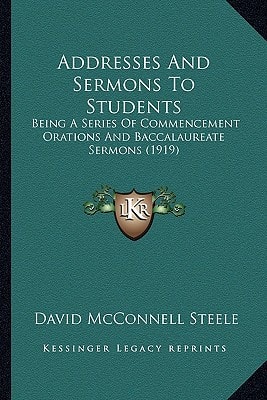 Addresses And Sermons To Students: Being A Series Of Commencement Orations And Baccalaureate Sermons (1919)