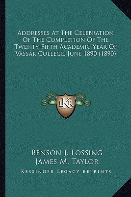 Addresses At The Celebration Of The Completion Of The Twenty-Fifth Academic Year Of Vassar College, June 1890 (1890)