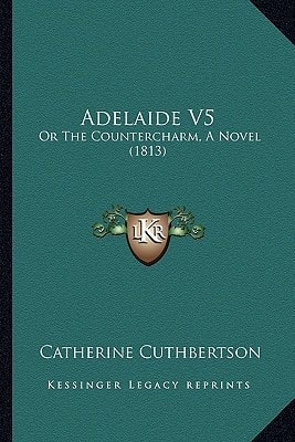 Adelaide V5: Or The Countercharm, A Novel (1813)