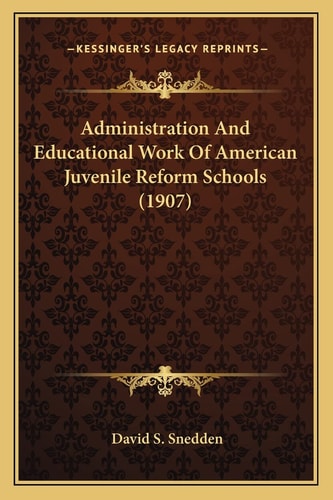 Administration And Educational Work Of American Juvenile Reform Schools (1907)