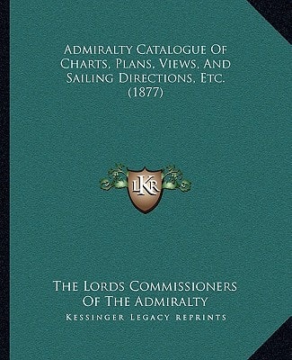 Admiralty Catalogue Of Charts, Plans, Views, And Sailing Directions, Etc. (1877)